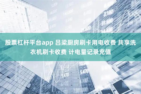 股票杠杆平台app 吕梁厨房刷卡用电收费 共享洗衣机刷卡收费 计电量记录充值