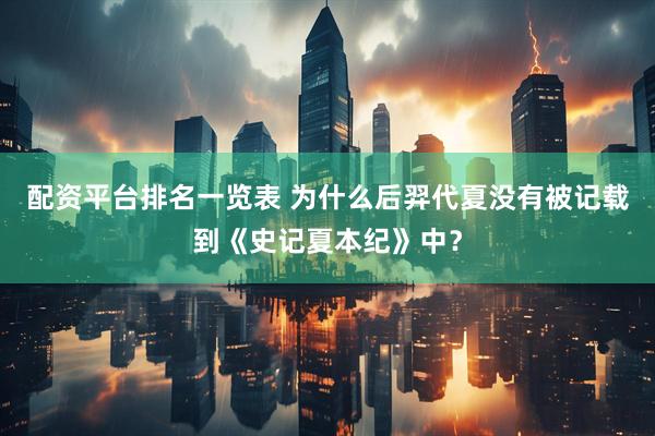 配资平台排名一览表 为什么后羿代夏没有被记载到《史记夏本纪》中？